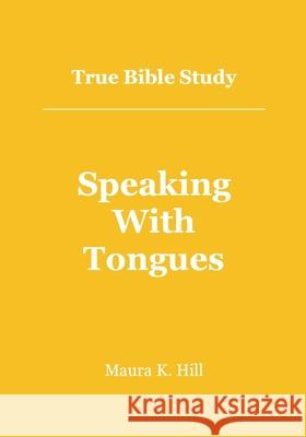 True Bible Study - Speaking With Tongues Hill, Maura K. 9781478307716 Createspace - książka