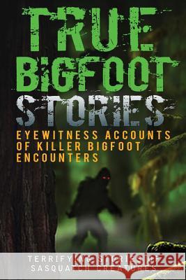 True Bigfoot Stories: Eyewitness Accounts Of Killer Bigfoot Encounters: Terrifying Stories Of Sasquatch Creatures Hunter, Max Mason 9781535458184 Createspace Independent Publishing Platform - książka