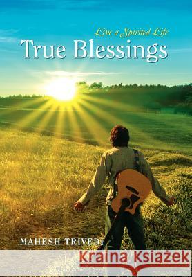 True Blessings: Live a Spirited Life Trivedi, Mahesh 9781479749461 Xlibris Corporation - książka