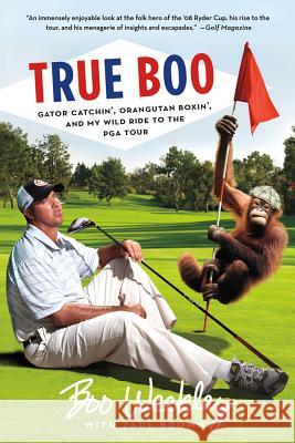True Boo: Gator Catchin', Orangutan Boxin', and My Wild Ride to the PGA Tour Boo Weekley Paul Brown 9781250002068 St. Martin's Griffin - książka