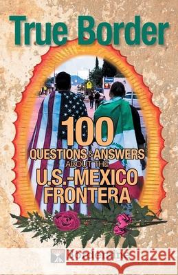 True Border: 100 Questions and Answers about the U.S.-Mexico Frontera Borderzine, Zita Arocha, Dino Chiecchi 9781641800600 Borderzine - książka