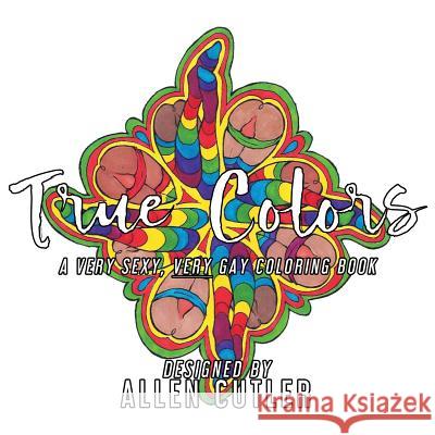 True Colors: A Very Sexy, Very Gay Coloring Book Allen Cutler Allen Cutler 9781590211366 Unzipped Books - książka