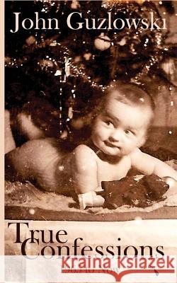 True Confessions: 1965 to Now John Z. Guzlowski 9781945467172 Darkhouse Books - książka