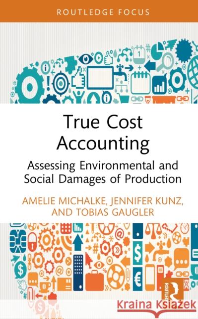 True Cost Accounting: Assessing Environmental and Social Damages of Production Amelie Michalke Jennifer Kunz Tobias Gaugler 9781032384665 Routledge - książka