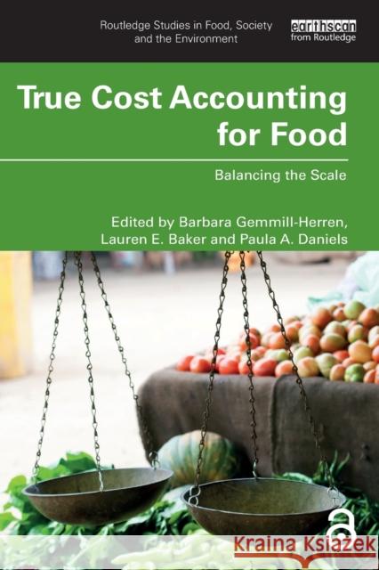 True Cost Accounting for Food: Balancing the Scale Barbara Gemmill-Herren Lauren E. Baker Paula A. Daniels 9780367506858 Routledge - książka