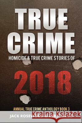 True Crime 2018: Homicide & True Crime Stories of 2018 Rebecca Lo Jack Rosewood 9781794299887 Independently Published - książka