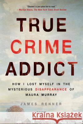 True Crime Addict: How I Lost Myself in the Mysterious Disappearance of Maura Murray James Renner 9781250113818 Picador USA - książka