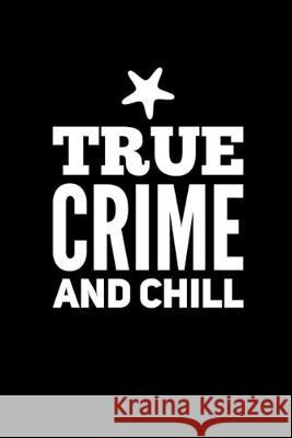 True Crime And Chill: Perfect gift for wine drinking murderino who must see the latest true crime documentary, podcast box set Stella P. Donaldson 9781692772611 Independently Published - książka