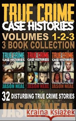 True Crime Case Histories - (Books 1, 2 & 3): 32 Disturbing True Crime Stories Jason Neal 9781956566222 Idigital Group - książka