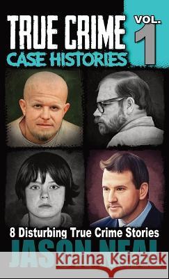 True Crime Case Histories - Volume 1: 8 True Crime Stories of Murder & Mayhem Jason Neal   9781956566239 Idigital Group - książka