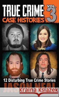 True Crime Case Histories - Volume 3: 12 True Crime Stories of Murder & Mayhem Jason Neal   9781956566369 Idigital Group - książka