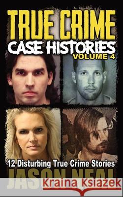 True Crime Case Histories - Volume 4: 12 Disturbing True Crime Stories Jason Neal 9781956566055 Idigital Group - książka