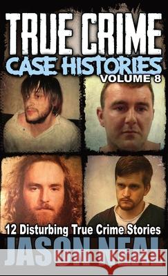 True Crime Case Histories - Volume 8: 12 Disturbing True Crime Stories Jason Neal 9781956566185 Idigital Group - książka