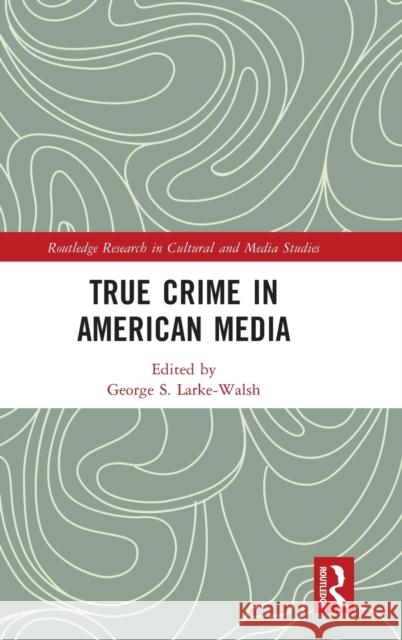 True Crime in American Media George S. Larke-Walsh 9781032123479 Routledge - książka