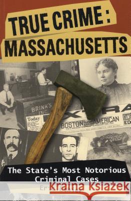 True Crime: Massachusetts: The State's Most Notorious Criminal Cases Eric Ethier 9780811735636 Stackpole Books - książka