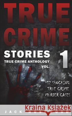 True Crime Stories: 12 Shocking True Crime Murder Cases Jack Rosewood 9781534611962 Createspace Independent Publishing Platform - książka