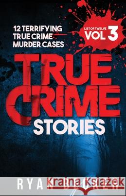 True Crime Stories Volume 3: 12 Terrifying True Crime Murder Cases Ryan Becker 9781979701747 Createspace Independent Publishing Platform - książka