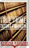 True Crime Tatort Franken Korber, Tessa, Tannert, Elmar 9783747204788 ars vivendi