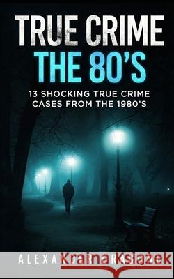 True Crime: The 80's Alexander Dragone 9783911417174 Ganesh Media - książka
