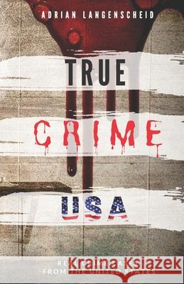 TRUE CRIME USA Real Crime Cases From The United States Adrian Langenscheid: 14 Shocking Short Stories Taken From Real Life Langenscheid, Adrian 9781676572503 Independently Published - książka