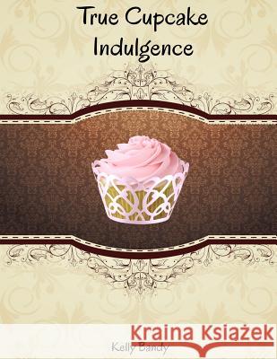 True cupcake indulgence Bandy, Toby 9781497525368 Createspace - książka