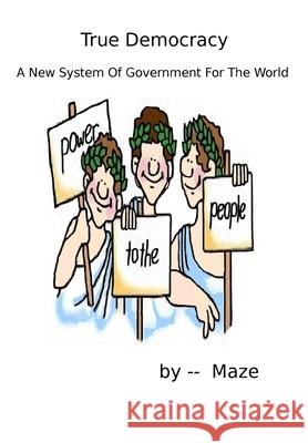 True Democracy - A New System of Government for the World Maze 9781519182814 Createspace - książka