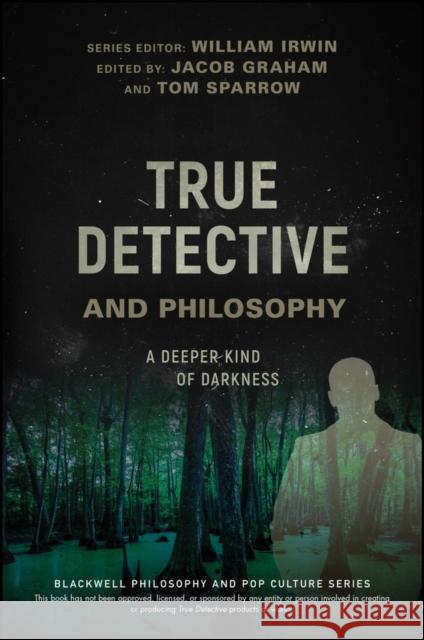 True Detective and Philosophy: A Deeper Kind of Darkness Irwin, William; Graham, Jacob; Sparrow, Tom 9781119280781 John Wiley & Sons - książka