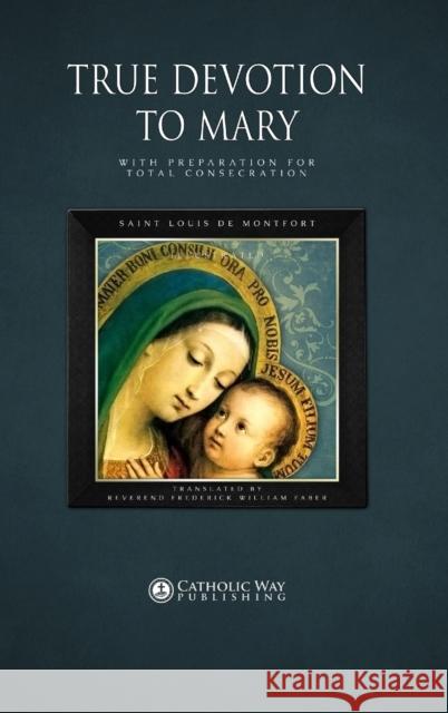 True Devotion to Mary: With Preparation for Total Consecration Catholic Way Publishing                  Saint Louis De Montfort                  D. D. Reveren 9781783790043 Catholic Way Publishing - książka