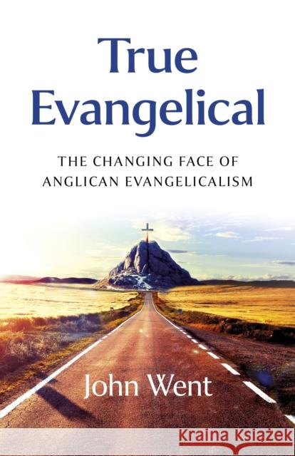 True Evangelical - The Changing Face of Anglican Evangelicalism John Went 9781803416953  - książka