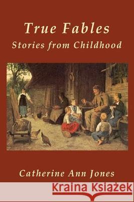 True Fables: Stories from Childhood Catherine Ann Jones 9780976535232 Prasana Press - książka