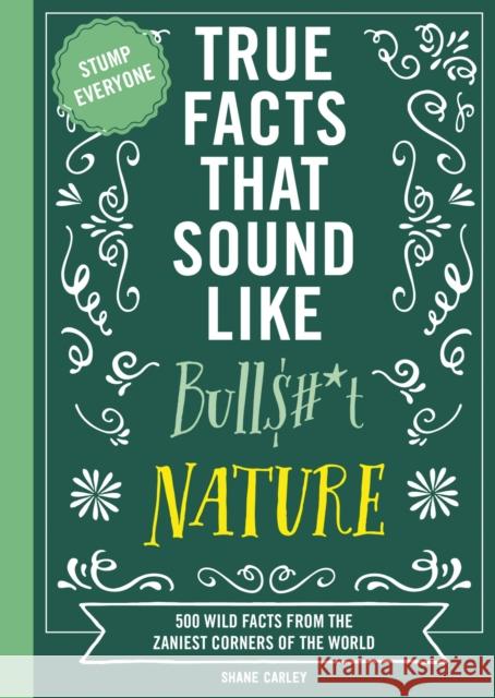 True Facts That Sound Like Bull$#*t: Nature: 500 Wild Facts from the Zaniest Corners of the World Shane Carley 9781400341474 HarperCollins Focus - książka