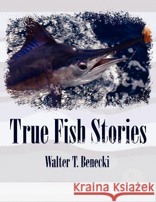 True Fish Stories Walter T. Benecki 9781420889062 Authorhouse - książka
