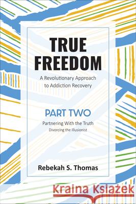 True Freedom Part Two: A Revolutionary Approach to Addiction Recovery Rebekah S Thomas   9781915046406 Malcolm Down Publishing Ltd - książka