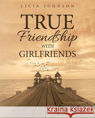 True Friendship with Girlfriends Licia Johnson 9781973611509 WestBow Press - książka