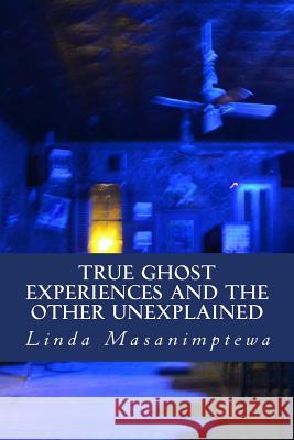 True Ghost Experiences and The Other Unexplained: True Ghost Experiences: and The Other Unexplained Masanimptewa, Linda 9781491083888 Createspace - książka