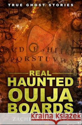 True Ghost Stories: Real Haunted Ouija Boards Zachary Knowles 9781532712227 Createspace Independent Publishing Platform - książka