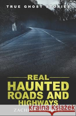 True Ghost Stories: Real Haunted Roads and Highways Zachery Knowles 9781729221709 Independently Published - książka