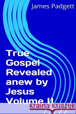 True Gospel Revealed Anew by Jesus Vol II James E. Padgett 9781291959727 Lulu Press Inc - książka