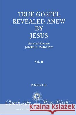 True Gospel Revealed Anew by Jesus, Volume II: Received Through James E Padgett James E. Padgett 9781544843360 Createspace Independent Publishing Platform - książka