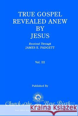 True Gospel Revealed Anew by Jesus, Volume III: Received Through James E Padgett James E. Padgett 9781544841984 Createspace Independent Publishing Platform - książka
