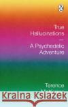 True Hallucinations: A Psychedelic Adventure Terence McKenna 9781846047527 Ebury Publishing