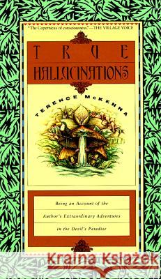 True Hallucinations: Being an Account of the Author's Extraordinary Adventures in the Devil's Paradis Terence McKenna 9780062506528 HarperOne - książka