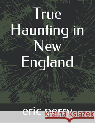 True Haunting in New England Eric Pery Eric Perry 9781670880321 Independently Published - książka