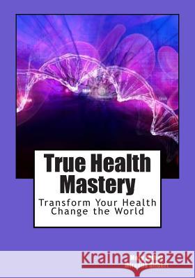 True Health Mastery: Transform Your Health; Change the World Mary Esther Miranda Gilbert 9781500769307 Createspace - książka