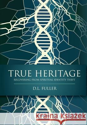 True Heritage: Recovering from Spiritual Identity Theft D. L. Fuller 9781641114097 D. L. Fuller - książka