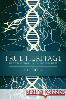 True Heritage: Recovering from Spiritual Identity Theft D. L. Fuller 9781641114578 D. L. Fuller - książka