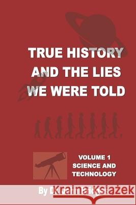 True History And The Lies We Were Told: Vol. 1 Science and Technology Bridges, John 9781983777103 Createspace Independent Publishing Platform - książka