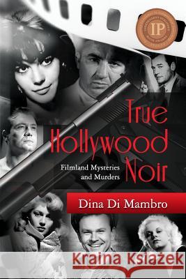 True Hollywood Noir: Filmland Mysteries and Murders Dina D 9780615572697 Classichollywoodbios.com Publications - książka