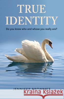 True Identity: Do you know who and whose you really are? Jennifer Brommet 9780989562621 True Identity Ministries, Inc. - książka