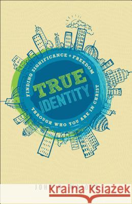 True Identity: Finding Significance and Freedom Through Who You Are in Christ John C. Majors 9780764230141 Bethany House Publishers - książka